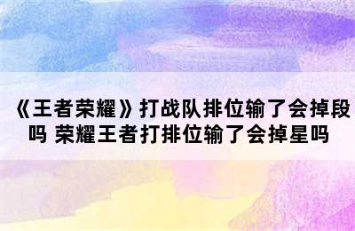 《王者荣耀》打战队排位输了会掉段吗 荣耀王者打排位输了会掉星吗